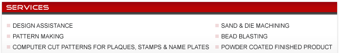 Alluminium Castings - Design Assistance - Pattern Making - Computer Cut Patterns for Plaques, Stamps and Name Plates - Sand and Die Casting - Bead Blasting - Powder Coated Finished Product